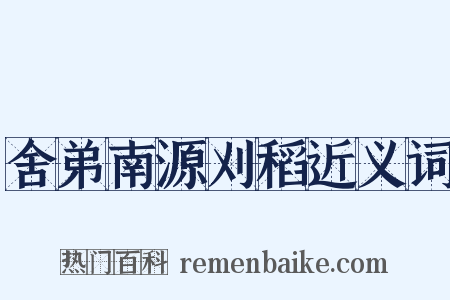 舍弟南源刈稻近义词是什么意思的图片